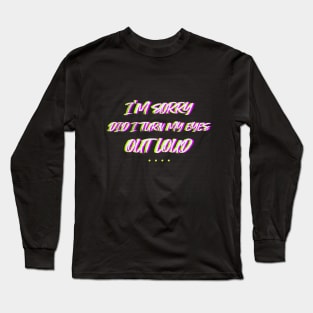 I'm sorry did i turn my eyes outloud sarcastic saying Long Sleeve T-Shirt